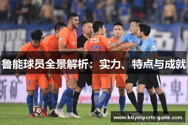 鲁能球员全景解析：实力、特点与成就