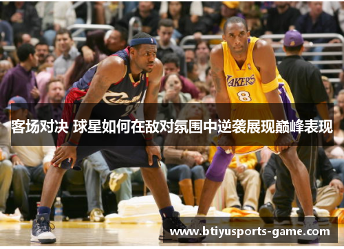客场对决 球星如何在敌对氛围中逆袭展现巅峰表现