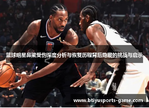 篮球明星鼻梁受伤深度分析与恢复历程背后隐藏的挑战与启示